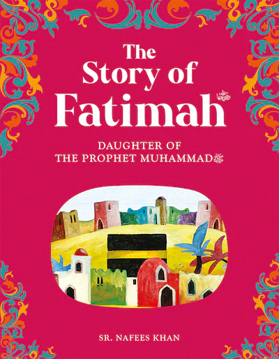 The story of Fatimah: The Daughter of the Prophet Muhammad